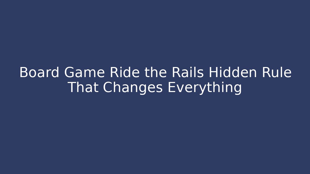 Board Game Ride the Rails Hidden Rule That Changes Everything