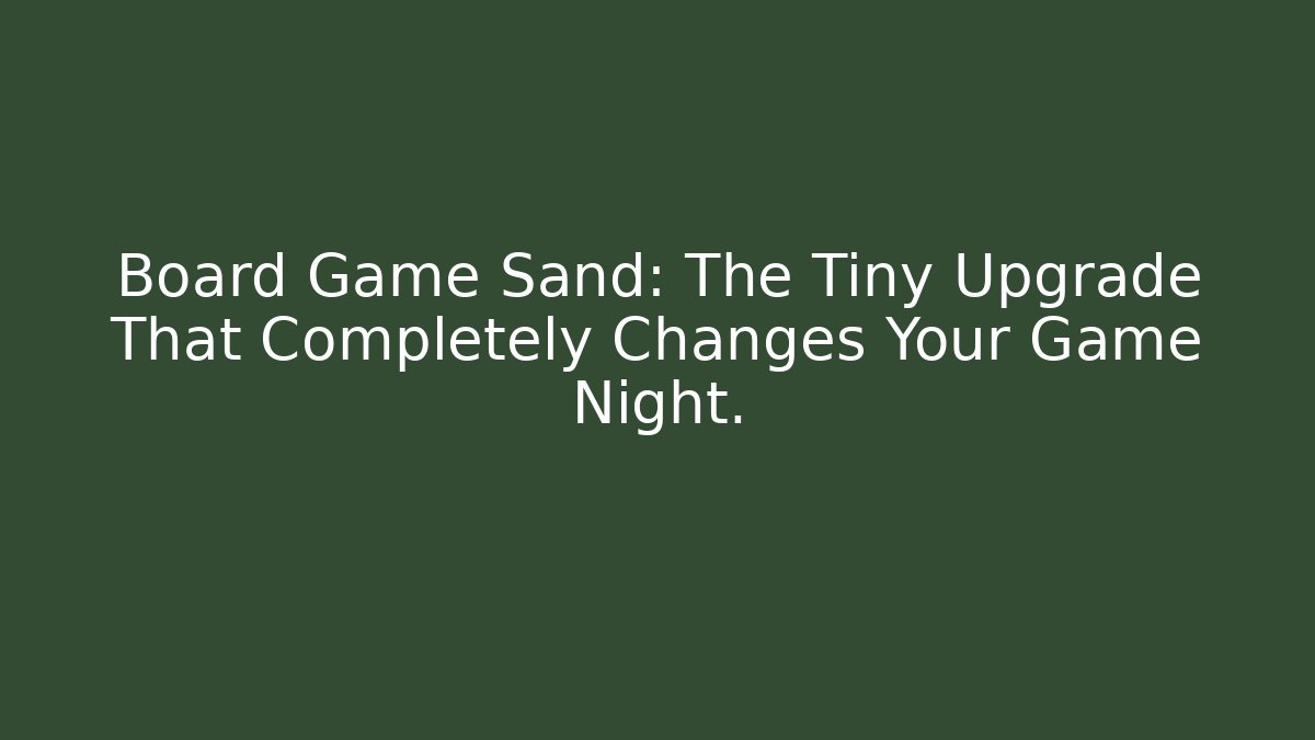 Board Game Sand: The Tiny Upgrade That Completely Changes Your Game Night. - Critter Realm