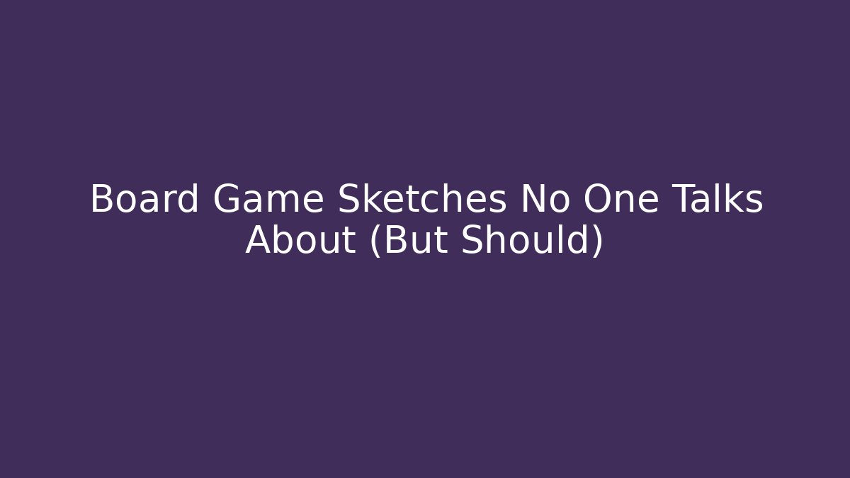 Board Game Sketches No One Talks About (But Should)