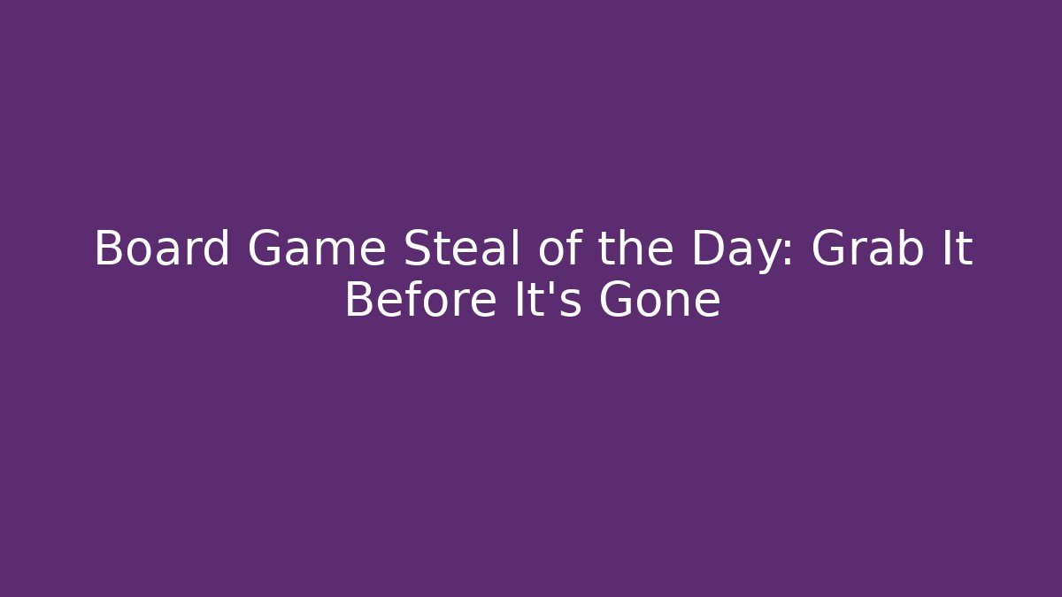 Board Game Steal of the Day: Grab It Before It’s Gone