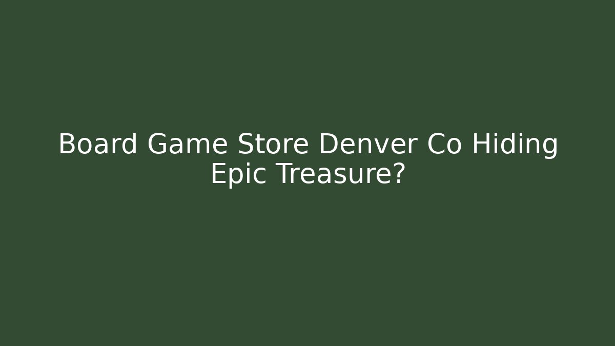 Board Game Store Denver Co Hiding Epic Treasure? - Critter Realm