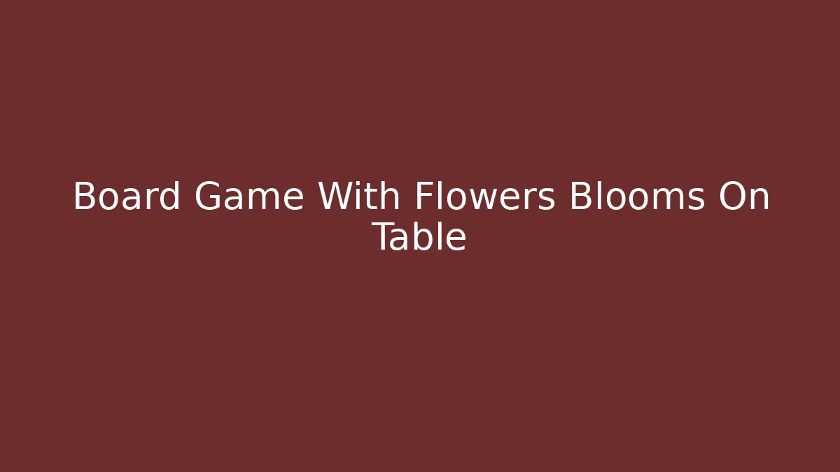 Board Game With Flowers Blooms On Table