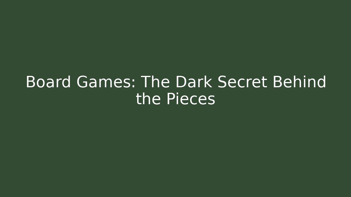 Board Games: The Dark Secret Behind the Pieces