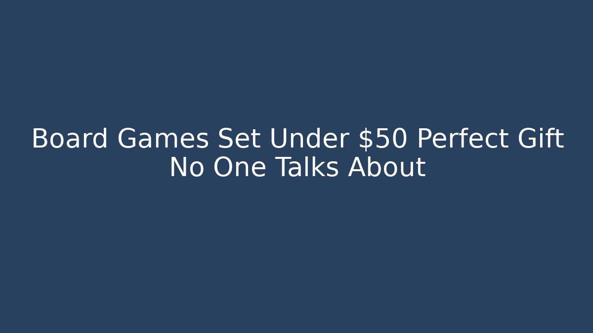 Board Games Set Under $50 Perfect Gift No One Talks About