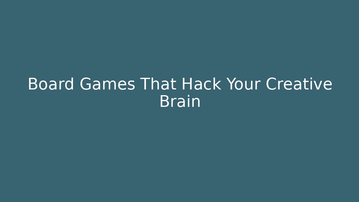 Board Games That Hack Your Creative Brain - Critter Realm