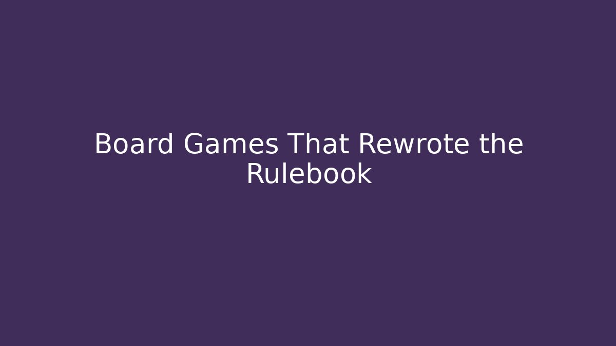 Board Games That Rewrote the Rulebook