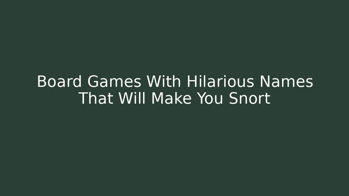 Board Games With Hilarious Names That Will Make You Snort