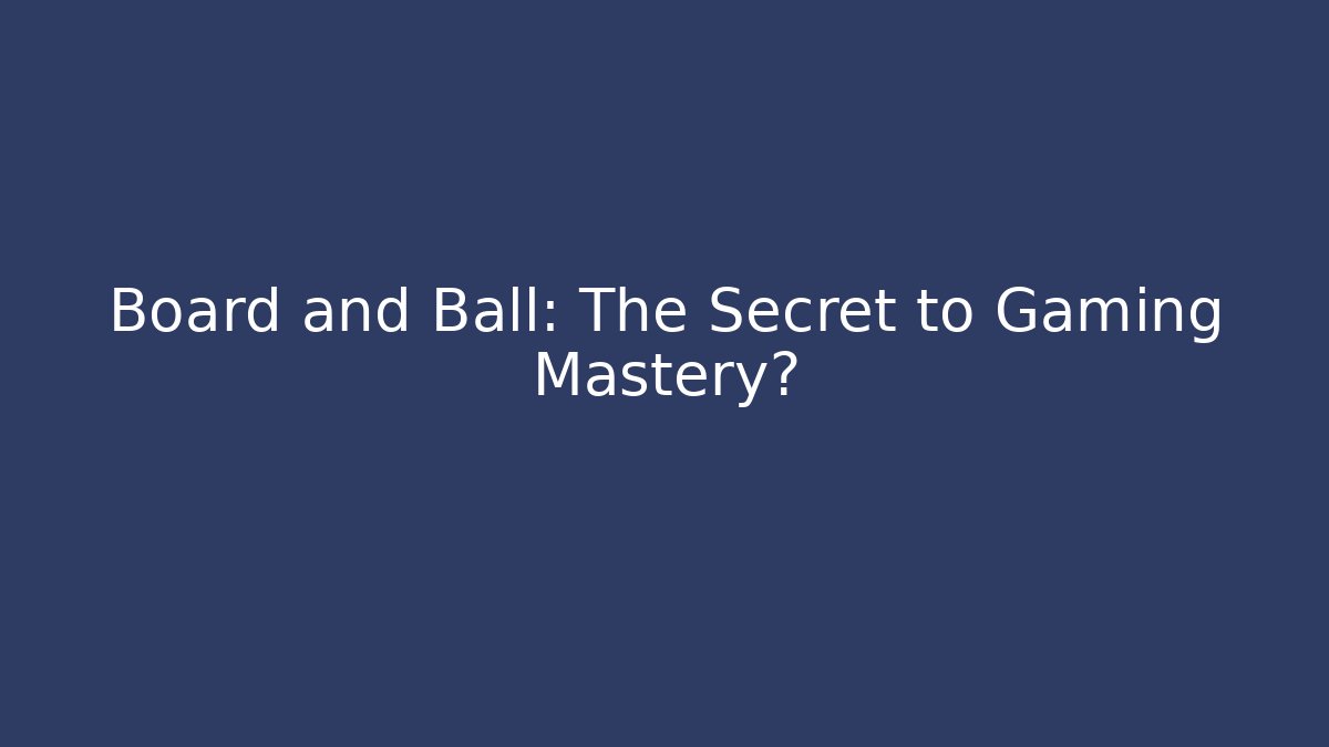 Board and Ball: The Secret to Gaming Mastery?