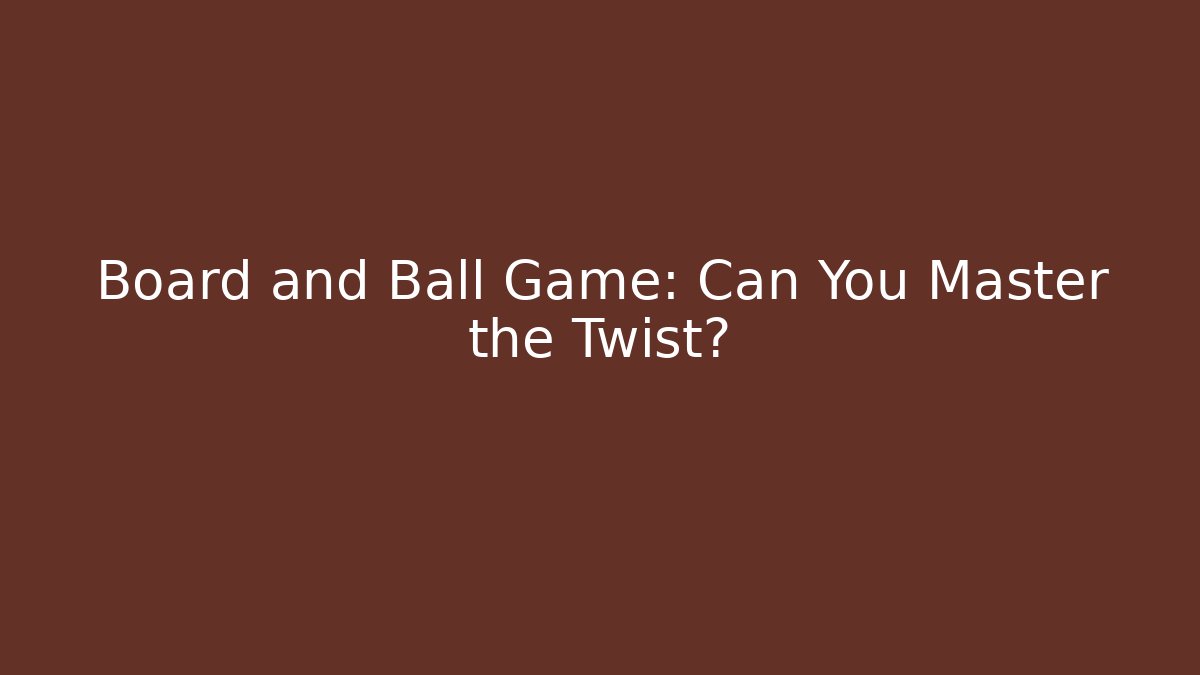 Board and Ball Game: Can You Master the Twist?