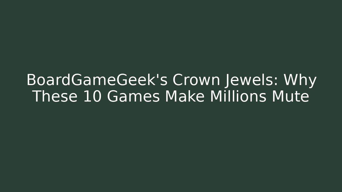 BoardGameGeek's Crown Jewels: Why These 10 Games Make Millions Mute