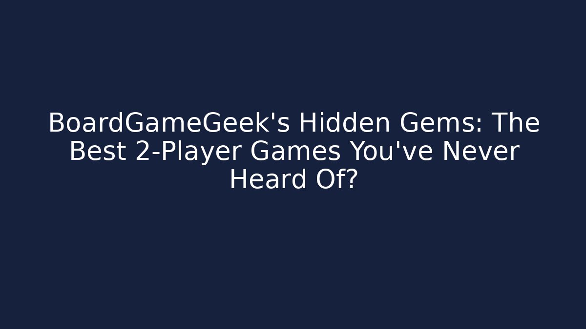 BoardGameGeek's Hidden Gems: The Best 2-Player Games You've Never Heard Of?
