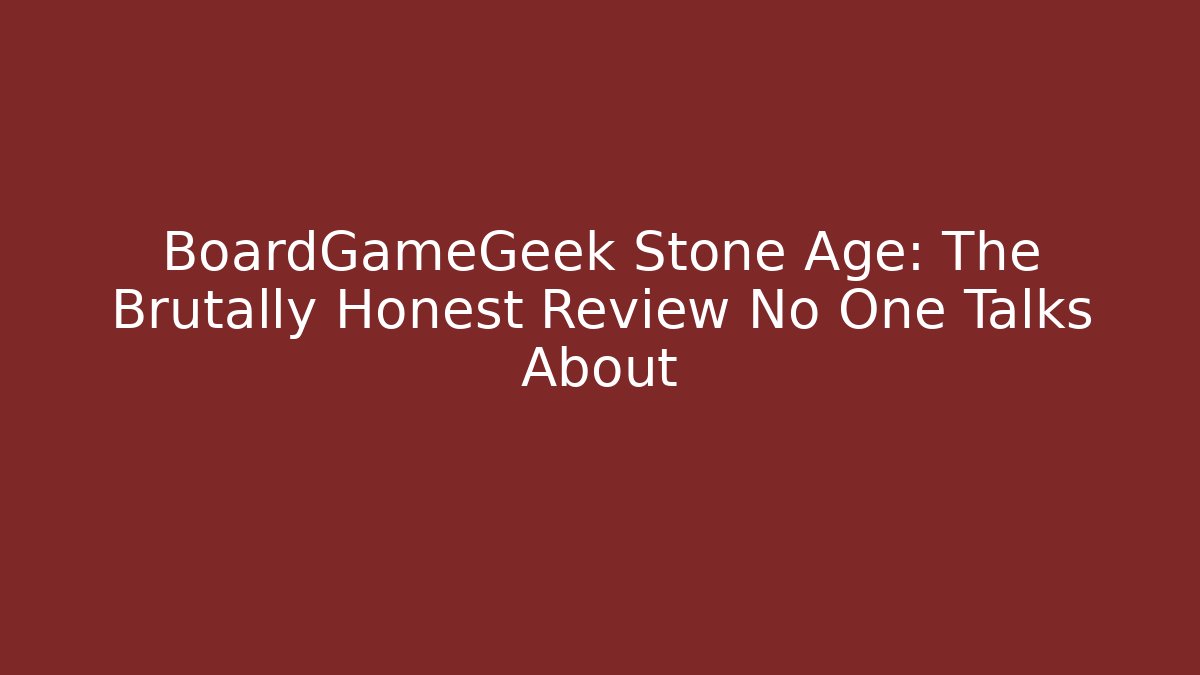 BoardGameGeek Stone Age: The Brutally Honest Review No One Talks About