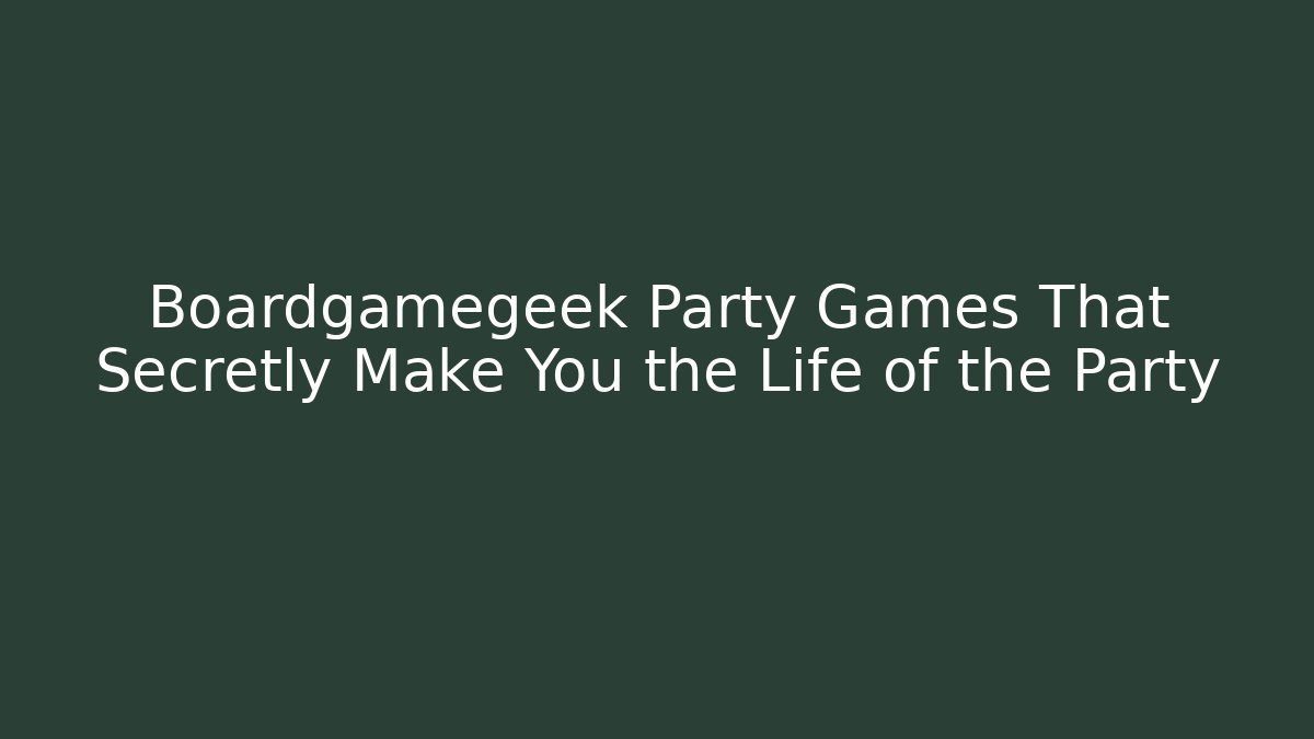 Boardgamegeek Party Games That Secretly Make You the Life of the Party