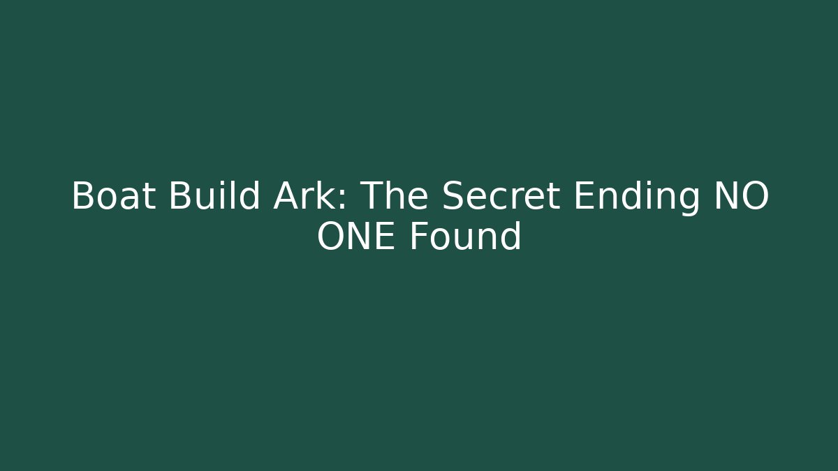 Boat Build Ark: The Secret Ending NO ONE Found