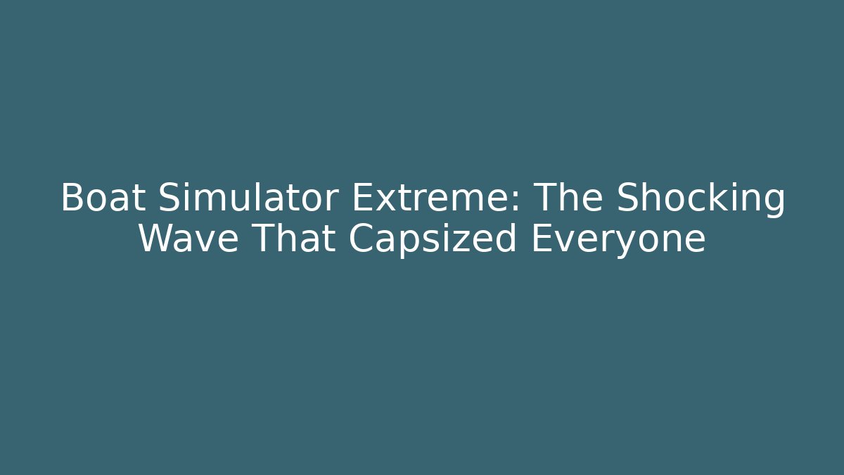 Boat Simulator Extreme: The Shocking Wave That Capsized Everyone - Critter Realm
