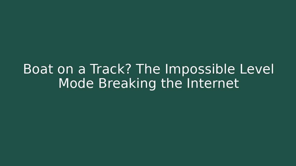 Boat on a Track? The Impossible Level Mode Breaking the Internet