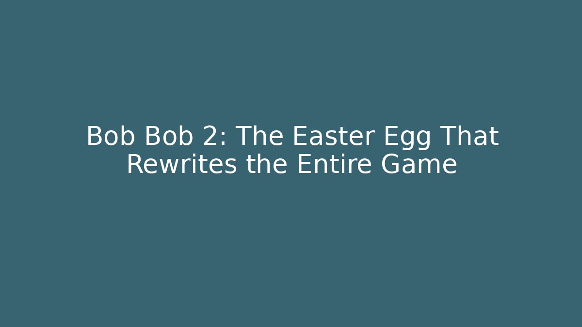 Bob Bob 2: The Easter Egg That Rewrites the Entire Game
