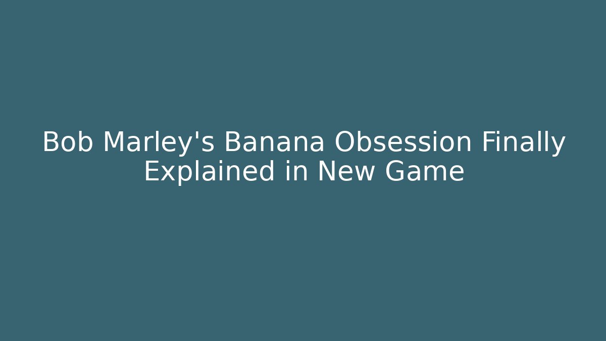 Bob Marley's Banana Obsession Finally Explained in New Game
