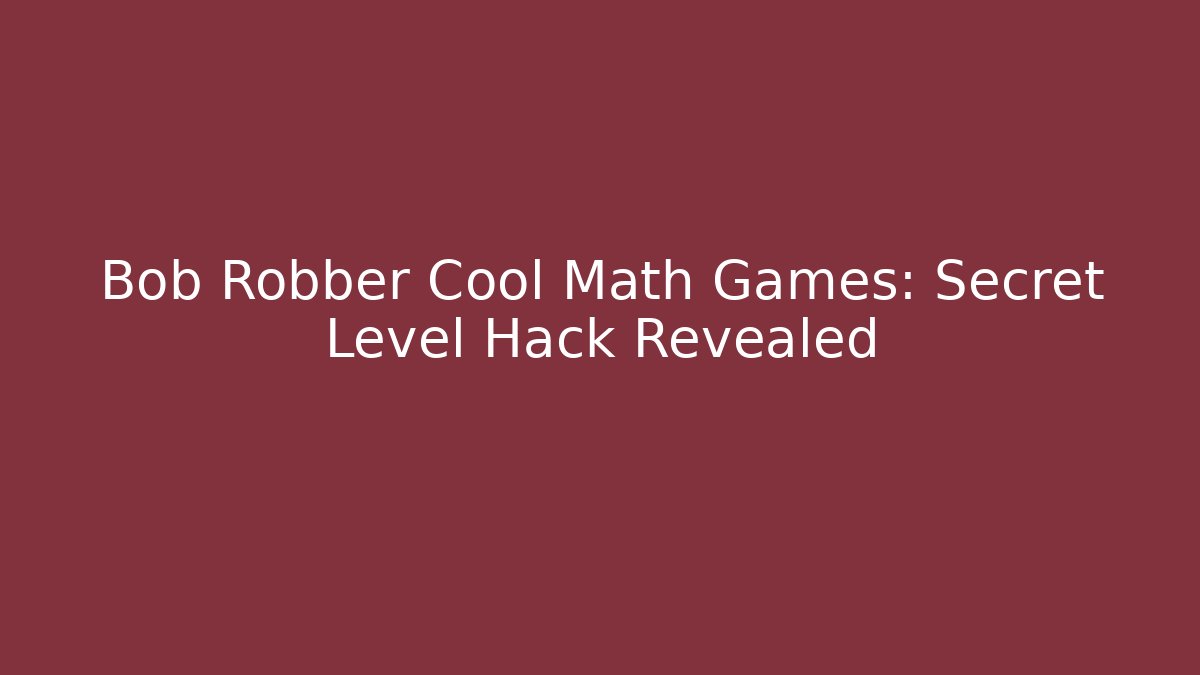 Bob Robber Cool Math Games: Secret Level Hack Revealed - Critter Realm