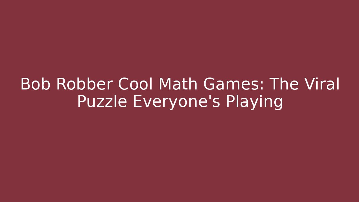 Bob Robber Cool Math Games: The Viral Puzzle Everyone's Playing