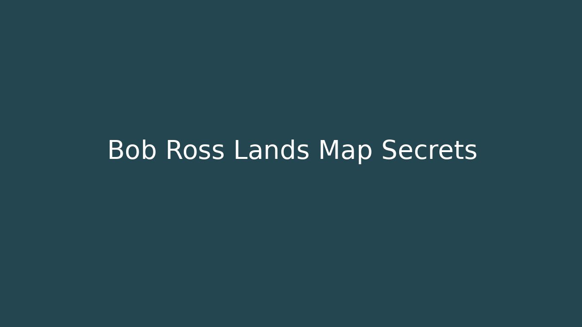 Bob Ross Lands Map Secrets