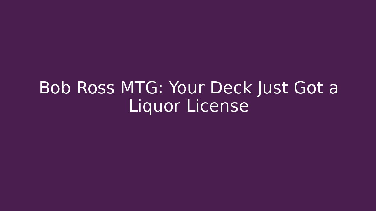 Bob Ross MTG: Your Deck Just Got a Liquor License