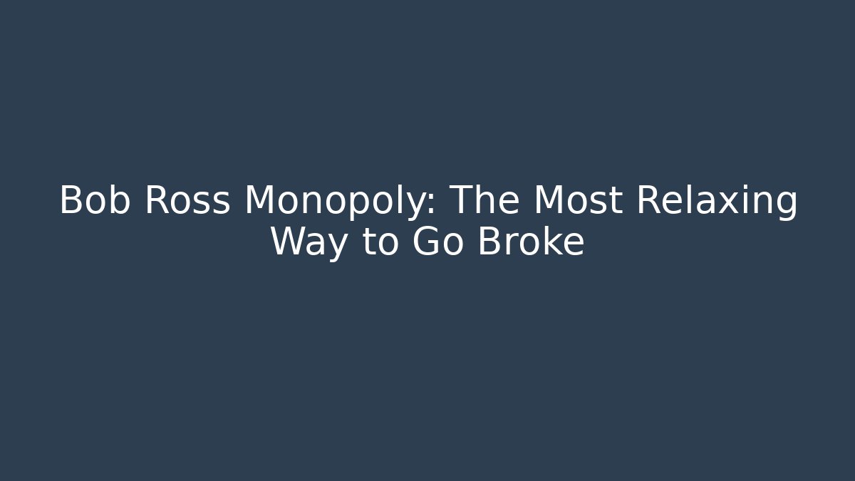 Bob Ross Monopoly: The Most Relaxing Way to Go Broke