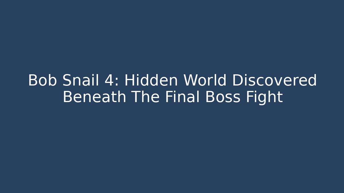 Bob Snail 4: Hidden World Discovered Beneath The Final Boss Fight