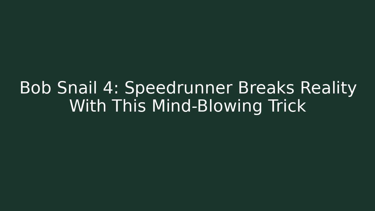 Bob Snail 4: Speedrunner Breaks Reality With This Mind-Blowing Trick