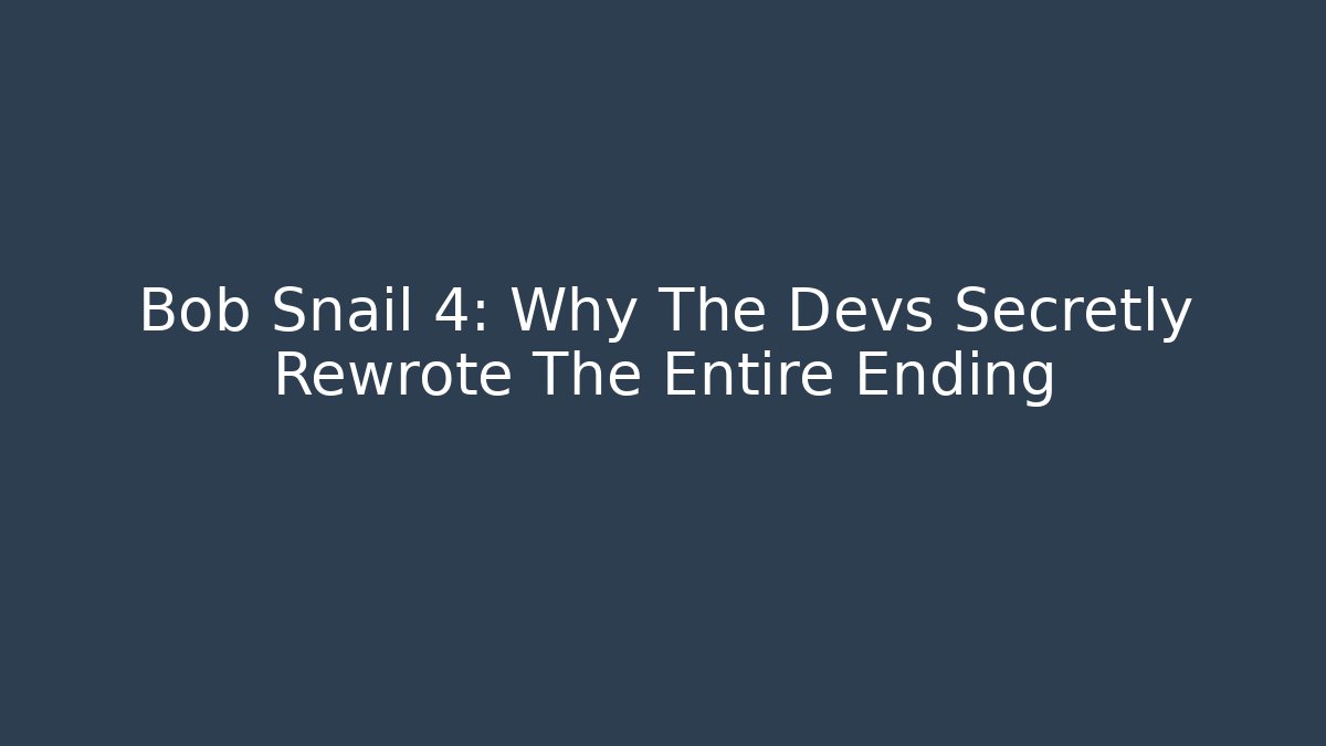 Bob Snail 4: Why The Devs Secretly Rewrote The Entire Ending