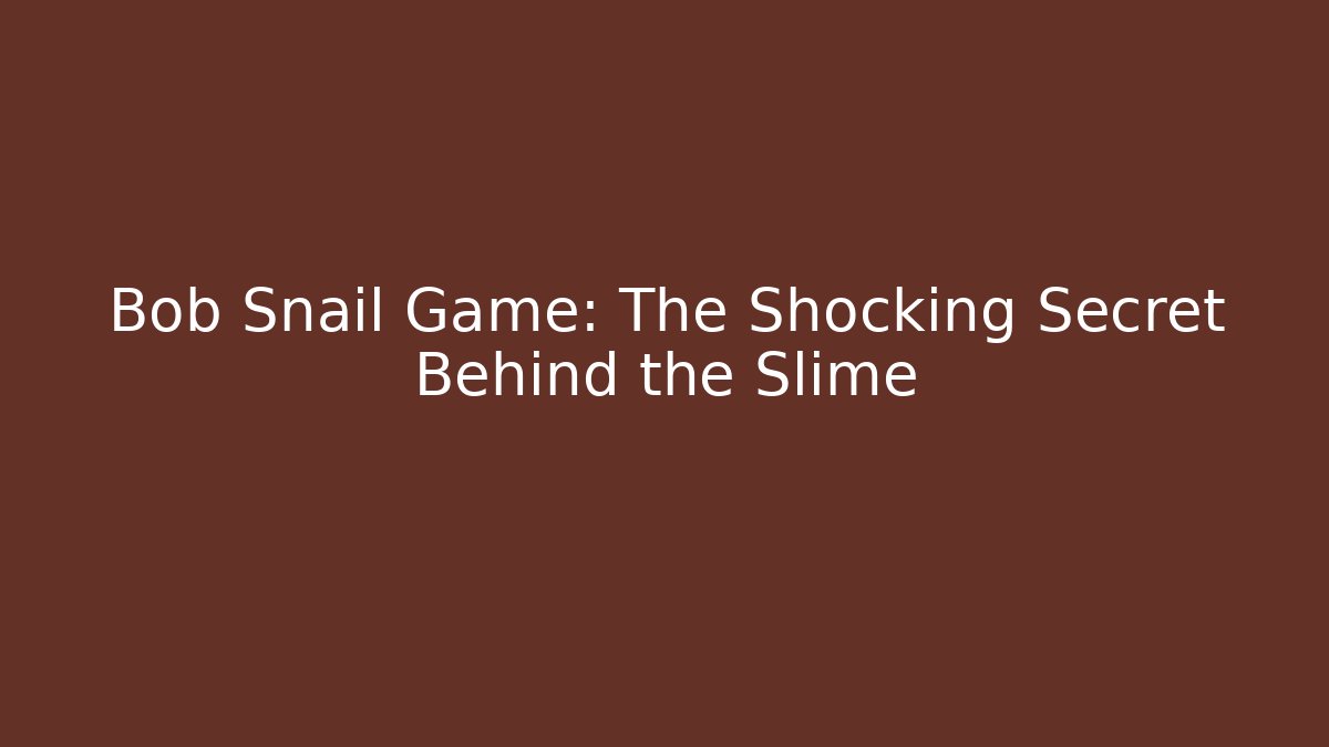 Bob Snail Game: The Shocking Secret Behind the Slime