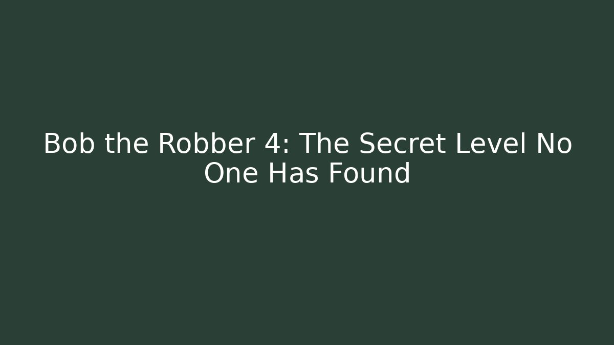 Bob the Robber 4: The Secret Level No One Has Found