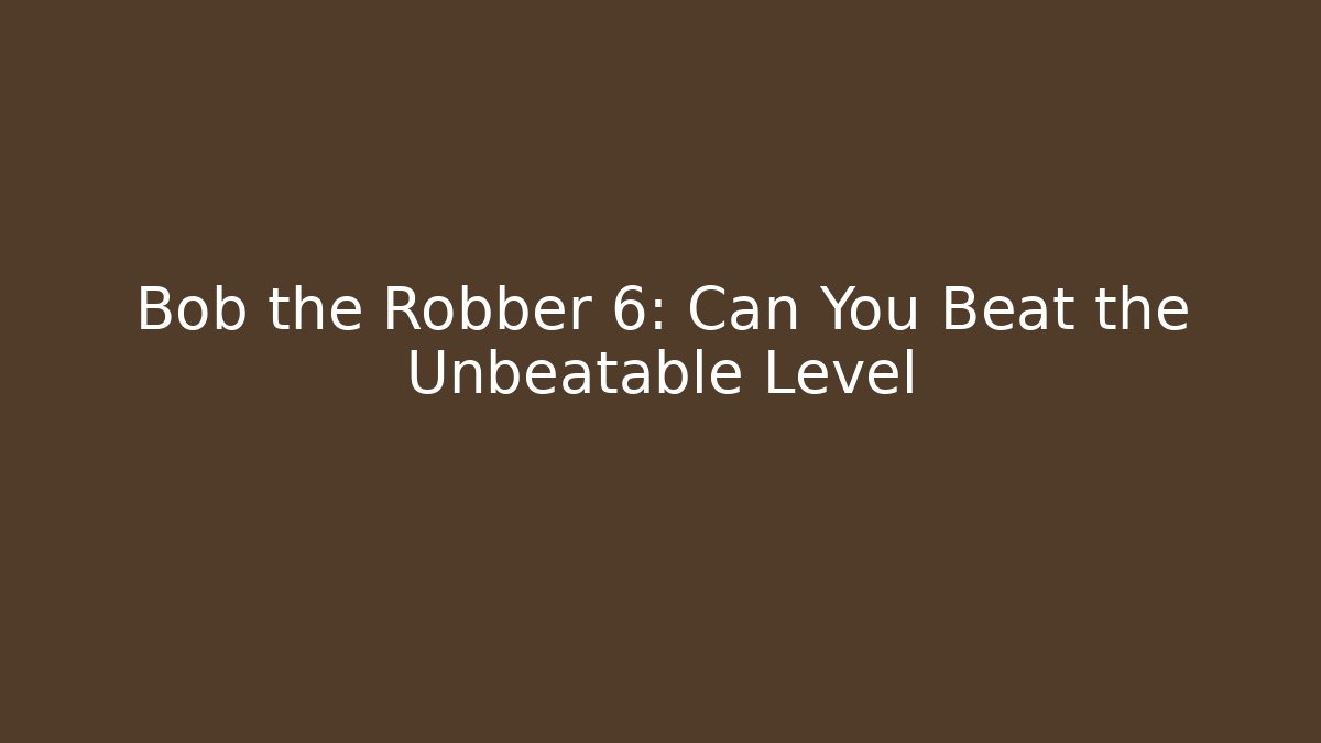 Bob the Robber 6: Can You Beat the Unbeatable Level - Critter Realm
