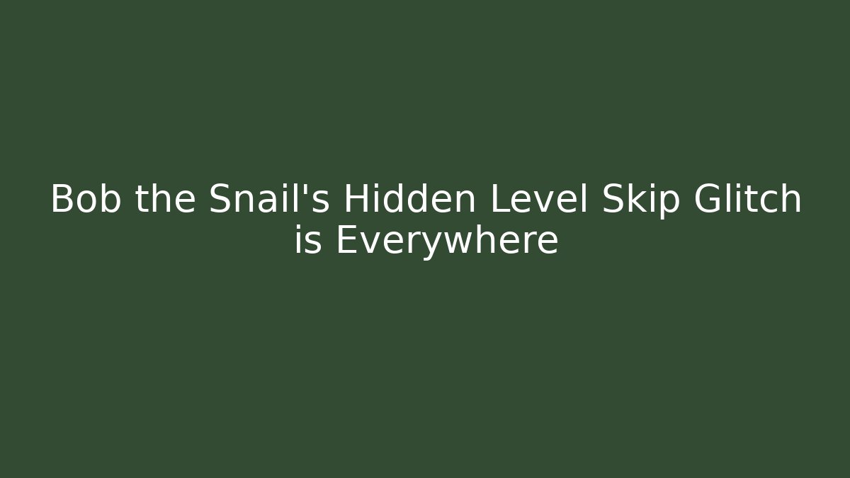 Bob the Snail’s Hidden Level Skip Glitch is Everywhere
