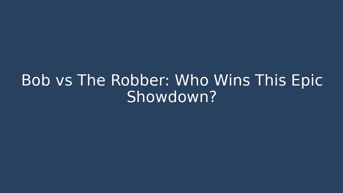 Bob vs The Robber: Who Wins This Epic Showdown? - Critter Realm
