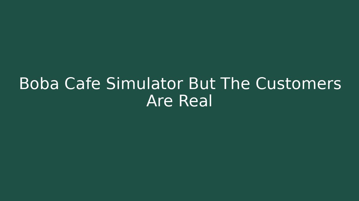 Boba Cafe Simulator But The Customers Are Real