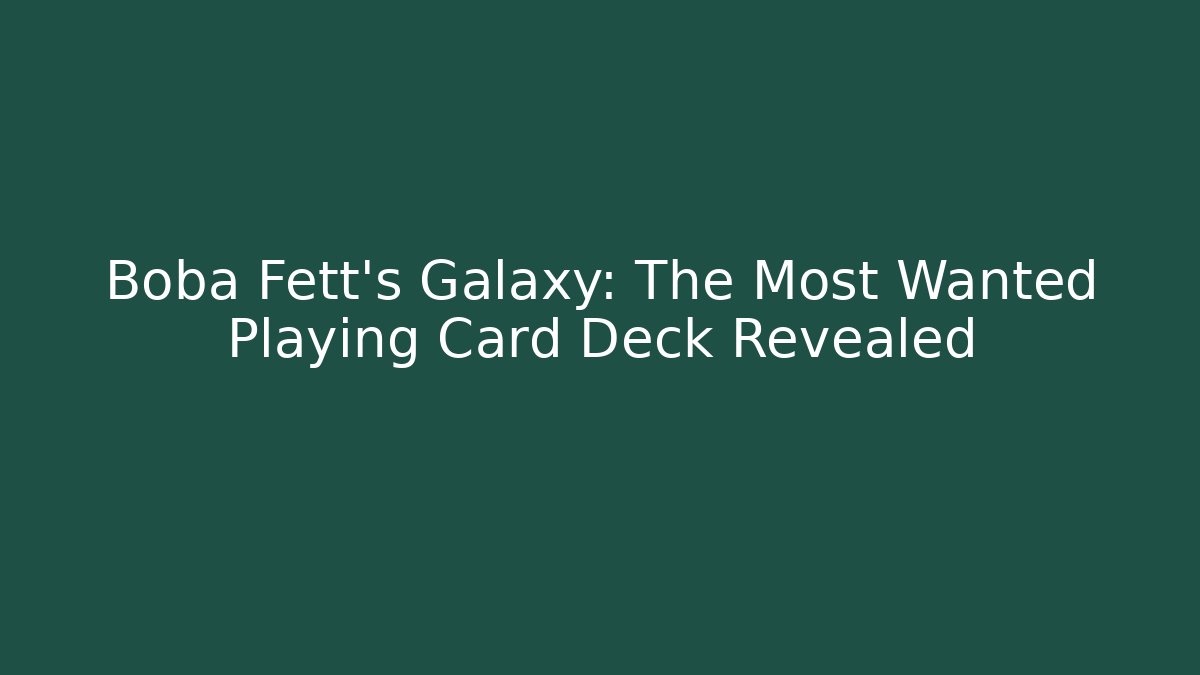 Boba Fett's Galaxy: The Most Wanted Playing Card Deck Revealed - Critter Realm