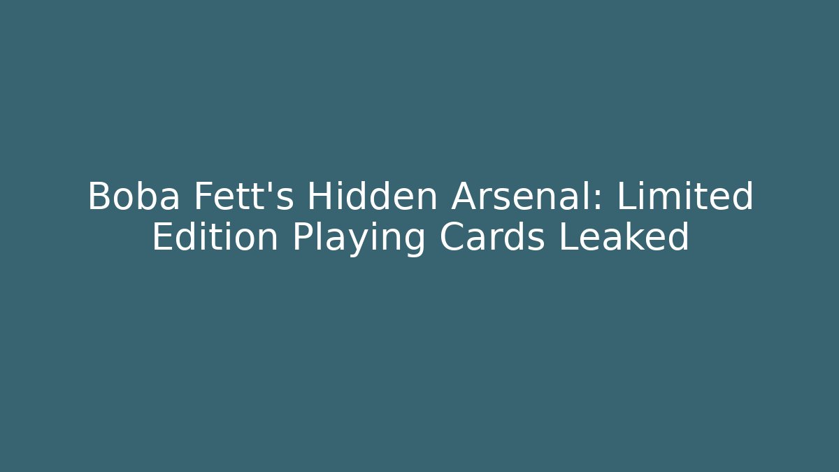 Boba Fett's Hidden Arsenal: Limited Edition Playing Cards Leaked