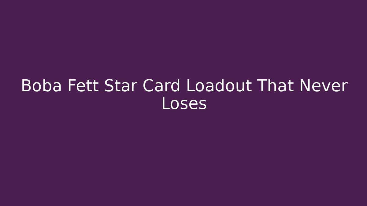 Boba Fett Star Card Loadout That Never Loses