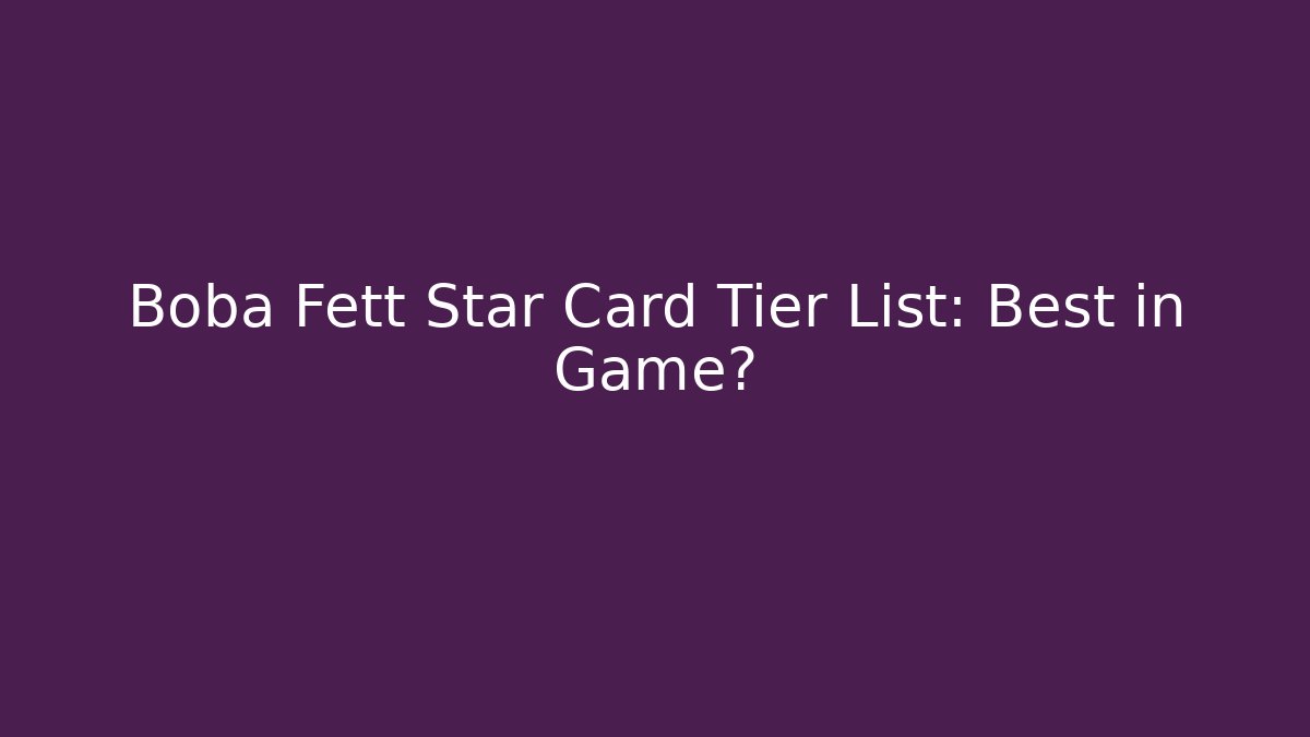 Boba Fett Star Card Tier List: Best in Game?
