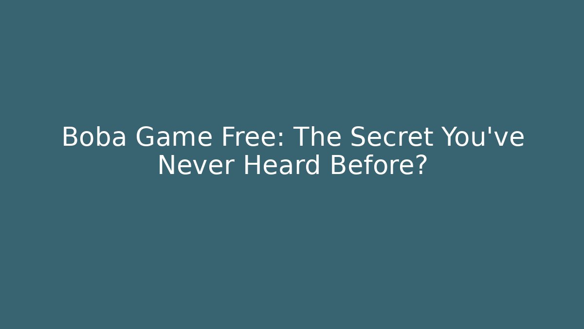 Boba Game Free: The Secret You’ve Never Heard Before?