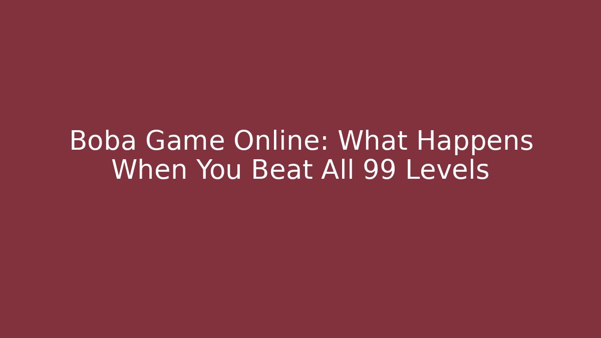 Boba Game Online: What Happens When You Beat All 99 Levels