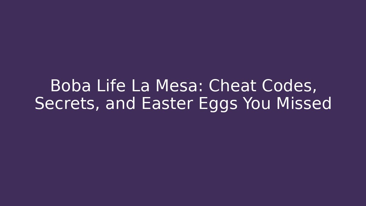 Boba Life La Mesa: Cheat Codes, Secrets, and Easter Eggs You Missed