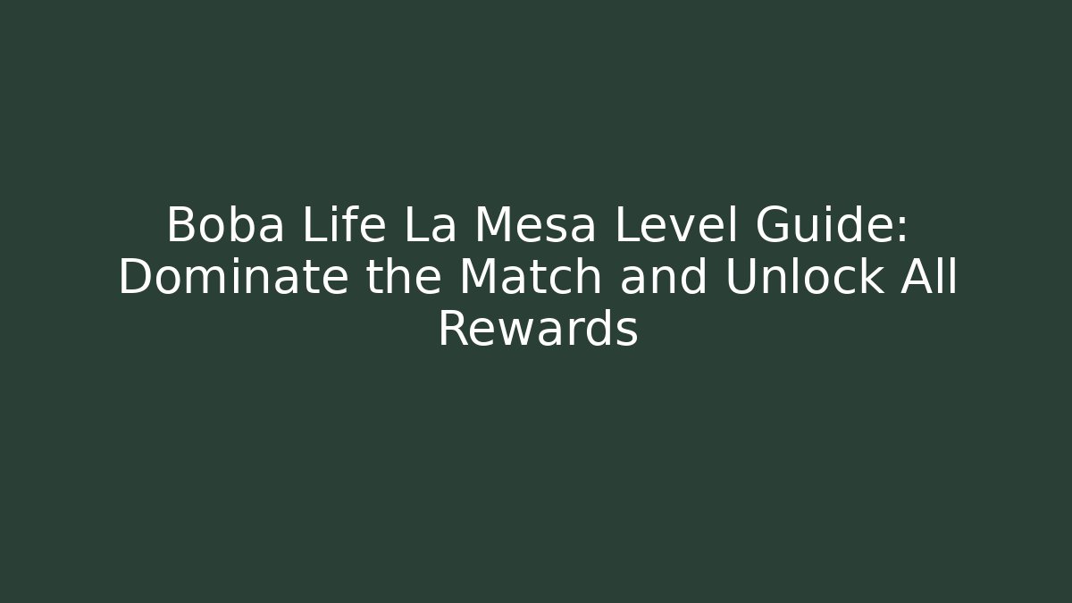 Boba Life La Mesa Level Guide: Dominate the Match and Unlock All Rewards