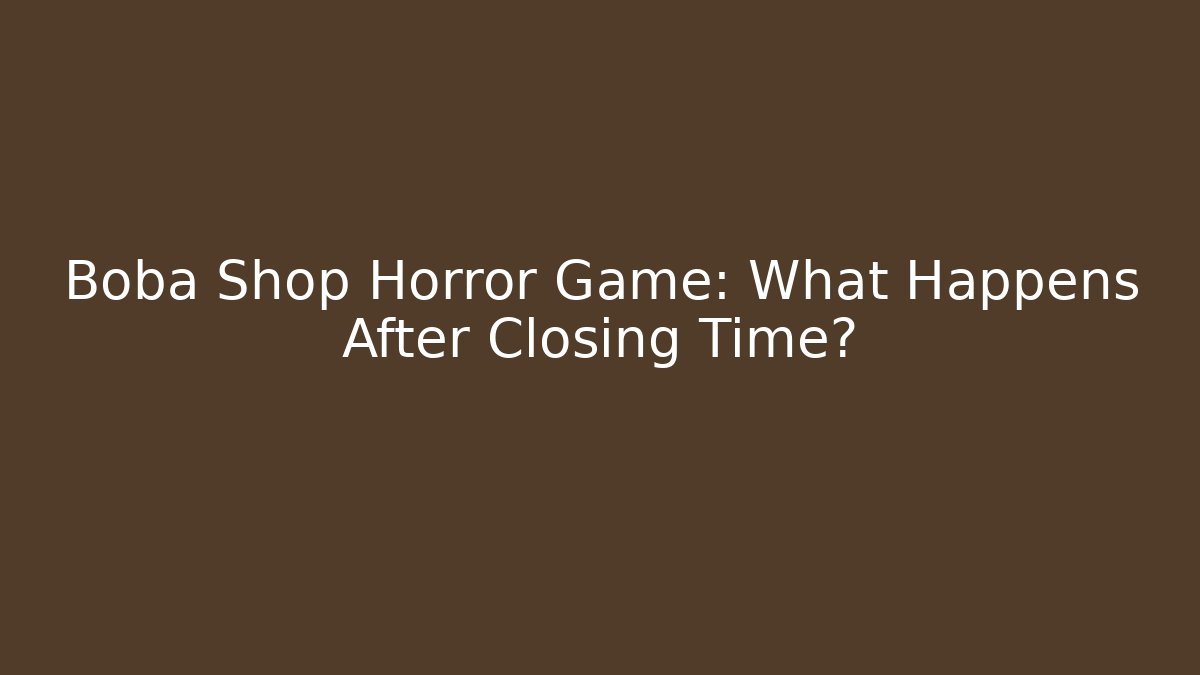 Boba Shop Horror Game: What Happens After Closing Time?