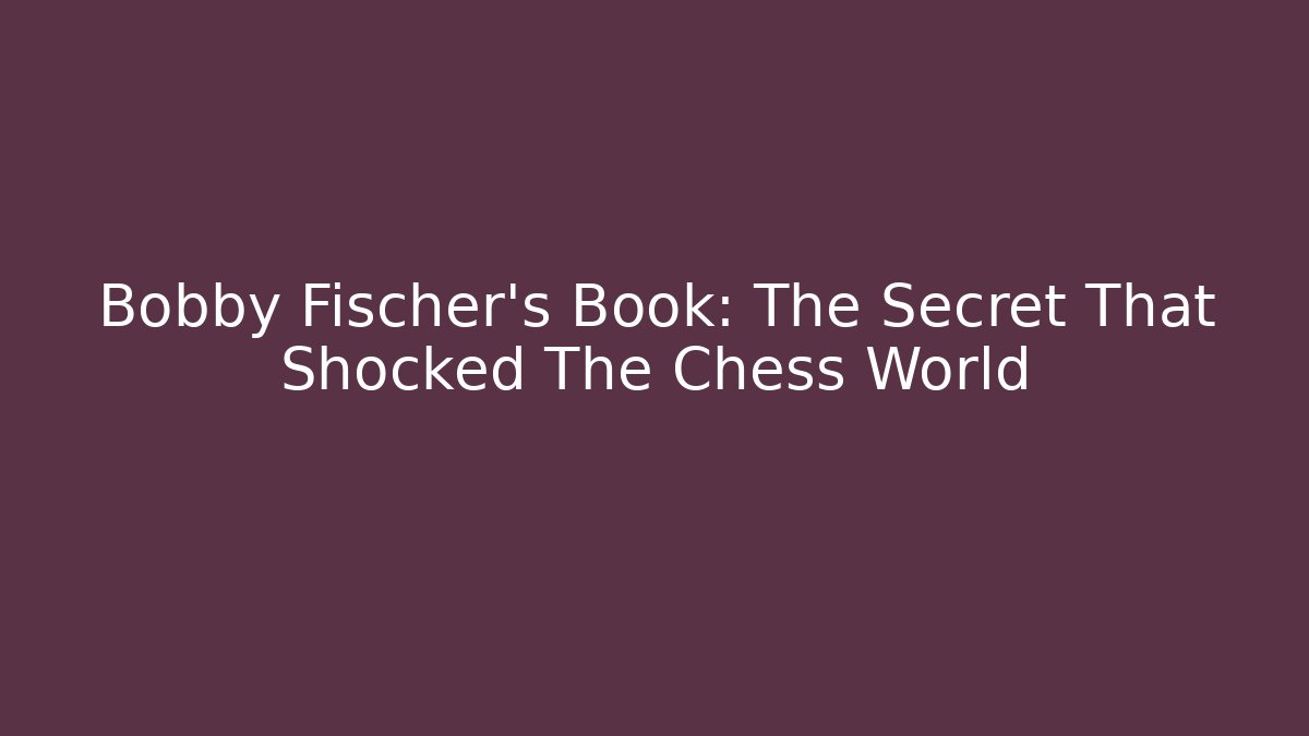 Bobby Fischer's Book: The Secret That Shocked The Chess World