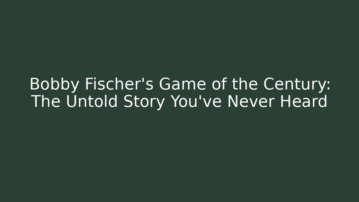 Bobby Fischer's Game of the Century: The Untold Story You've Never Heard