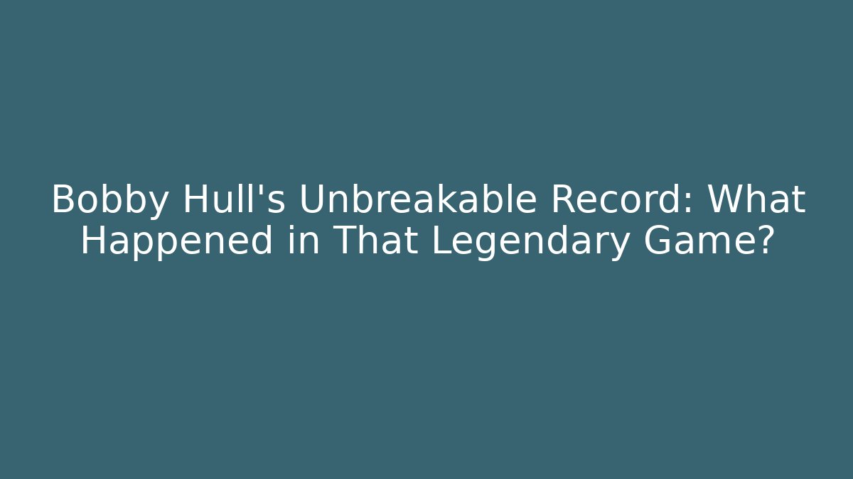 Bobby Hull's Unbreakable Record: What Happened in That Legendary Game? - Critter Realm