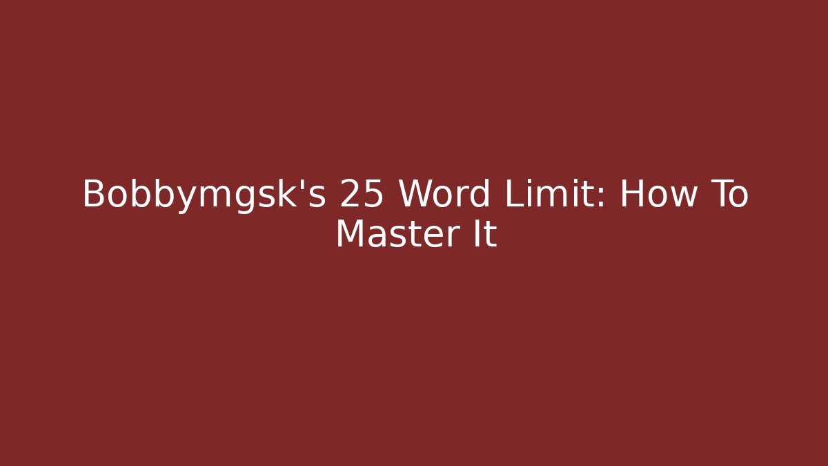 Bobbymgsk's 25 Word Limit: How To Master It - Critter Realm