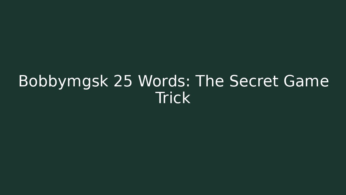 Bobbymgsk 25 Words: The Secret Game Trick